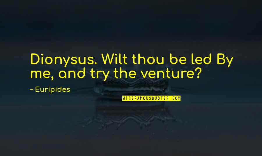 Testing Your Strength Quotes By Euripides: Dionysus. Wilt thou be led By me, and