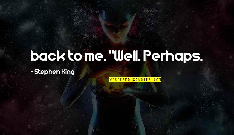 Testing Your Strength Quotes By Stephen King: back to me. "Well. Perhaps.