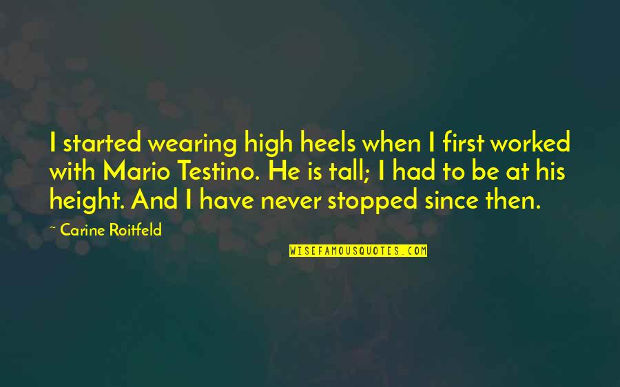 Testino Quotes By Carine Roitfeld: I started wearing high heels when I first Testino Quotes By Carine Roitfeld: I started wearing high heels when I first