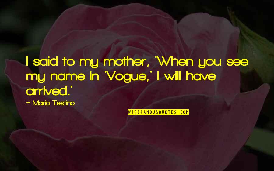 Testino Quotes By Mario Testino: I said to my mother, 'When you see