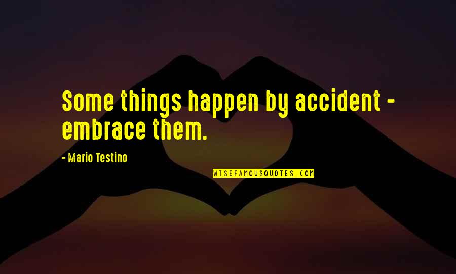 Testino Quotes By Mario Testino: Some things happen by accident - embrace them.