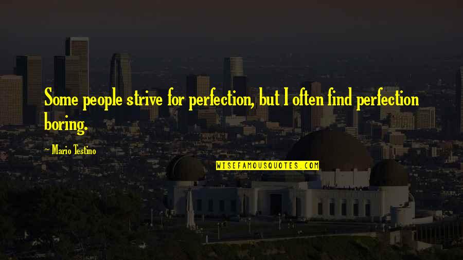 Testino Quotes By Mario Testino: Some people strive for perfection, but I often