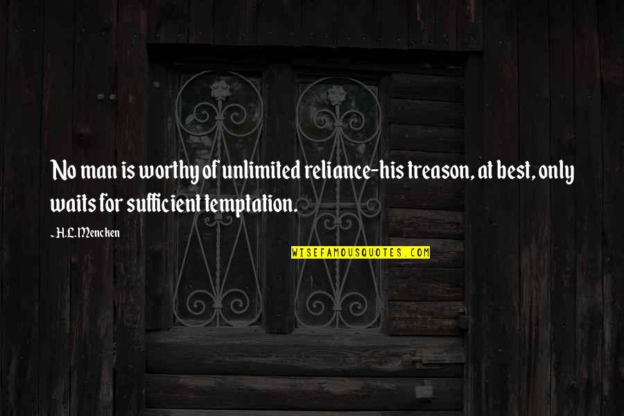 Testmem5 Quotes By H.L. Mencken: No man is worthy of unlimited reliance-his treason,