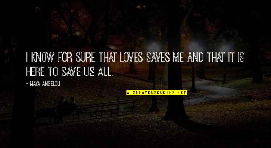 Testolini Quotes By Maya Angelou: I know for sure that loves saves me