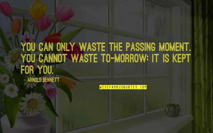 Testoni For Man Quotes By Arnold Bennett: You can only waste the passing moment. You Testoni For Man Quotes By Arnold Bennett: You can only waste the passing moment. You