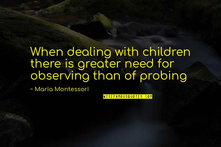 Testoni For Man Quotes By Maria Montessori: When dealing with children there is greater need