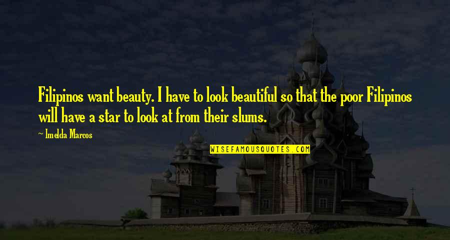 Testori Brothers Quotes By Imelda Marcos: Filipinos want beauty. I have to look beautiful