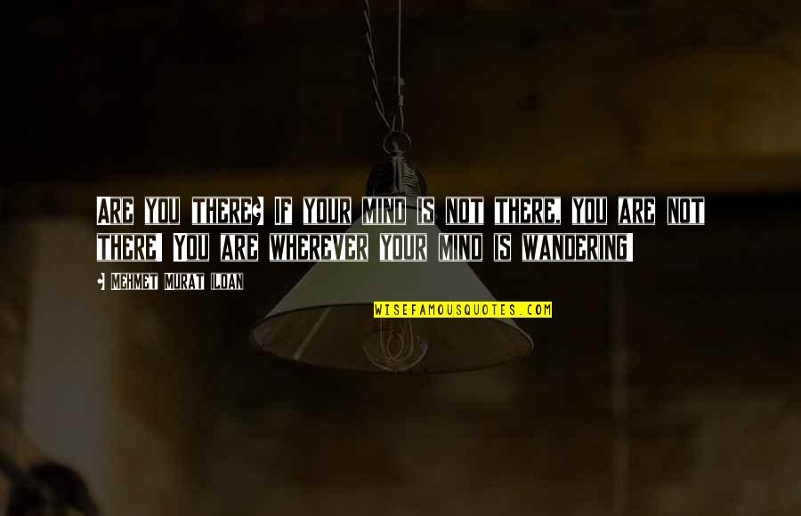 Testosterone Boosters Quotes By Mehmet Murat Ildan: Are you there? If your mind is not Testosterone Boosters Quotes By Mehmet Murat Ildan: Are you there? If your mind is not