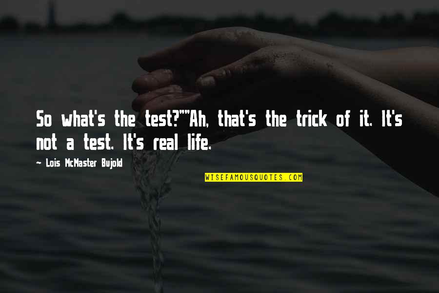 Tests In Life Quotes By Lois McMaster Bujold: So what's the test?""Ah, that's the trick of