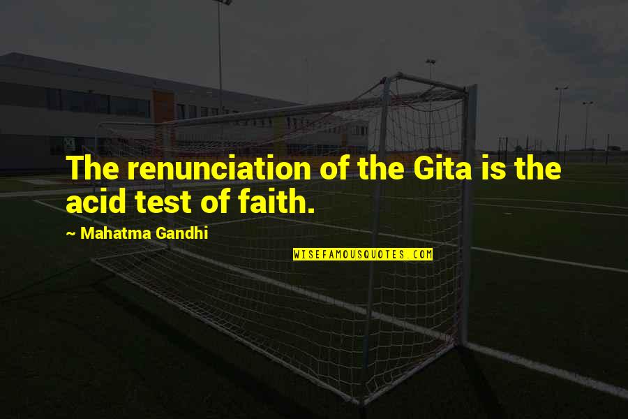 Tests Of Faith Quotes By Mahatma Gandhi: The renunciation of the Gita is the acid