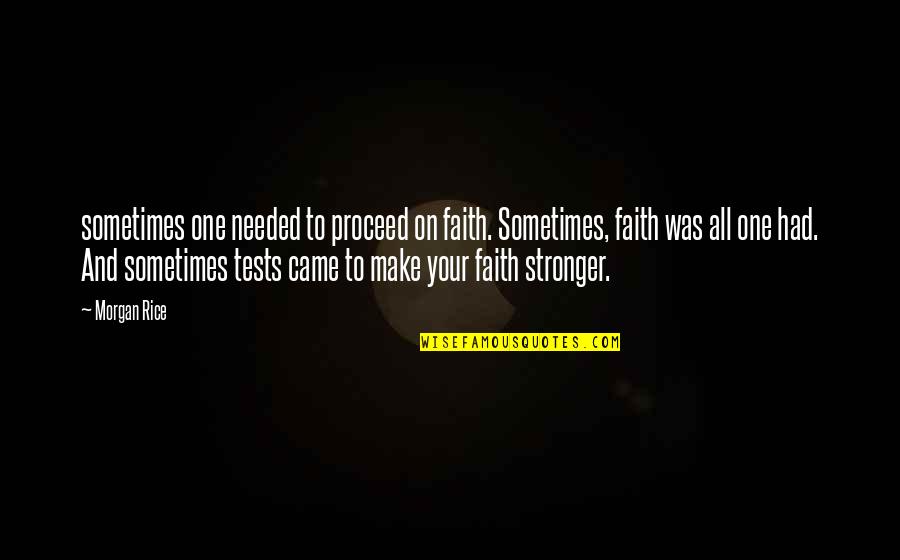 Tests Of Faith Quotes By Morgan Rice: sometimes one needed to proceed on faith. Sometimes,