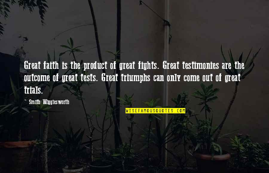 Tests Of Faith Quotes By Smith Wigglesworth: Great faith is the product of great fights.