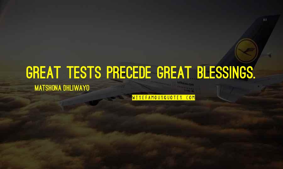 Tests Quotes And Quotes By Matshona Dhliwayo: Great tests precede great blessings.