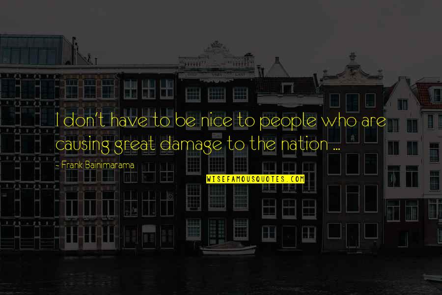 Testul Ceasului Quotes By Frank Bainimarama: I don't have to be nice to people