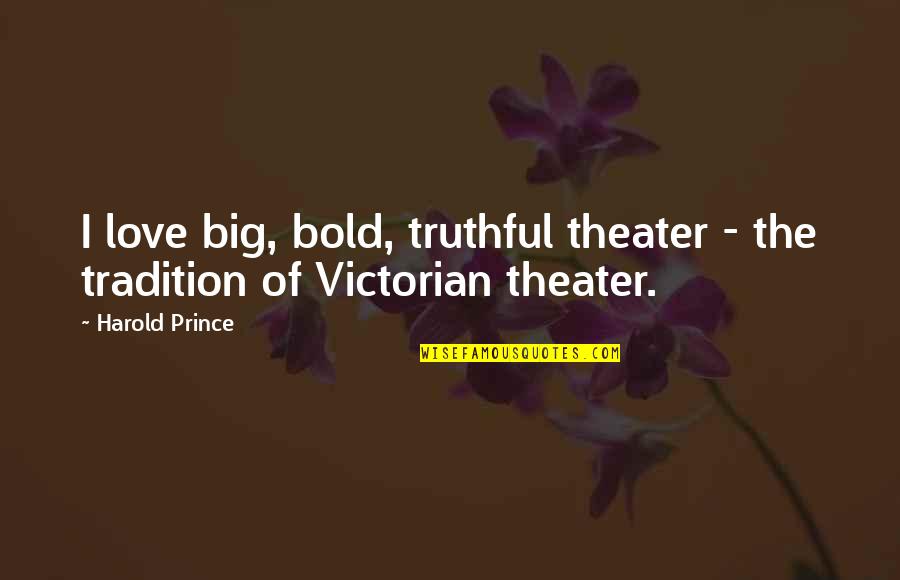 Testul Ceasului Quotes By Harold Prince: I love big, bold, truthful theater - the