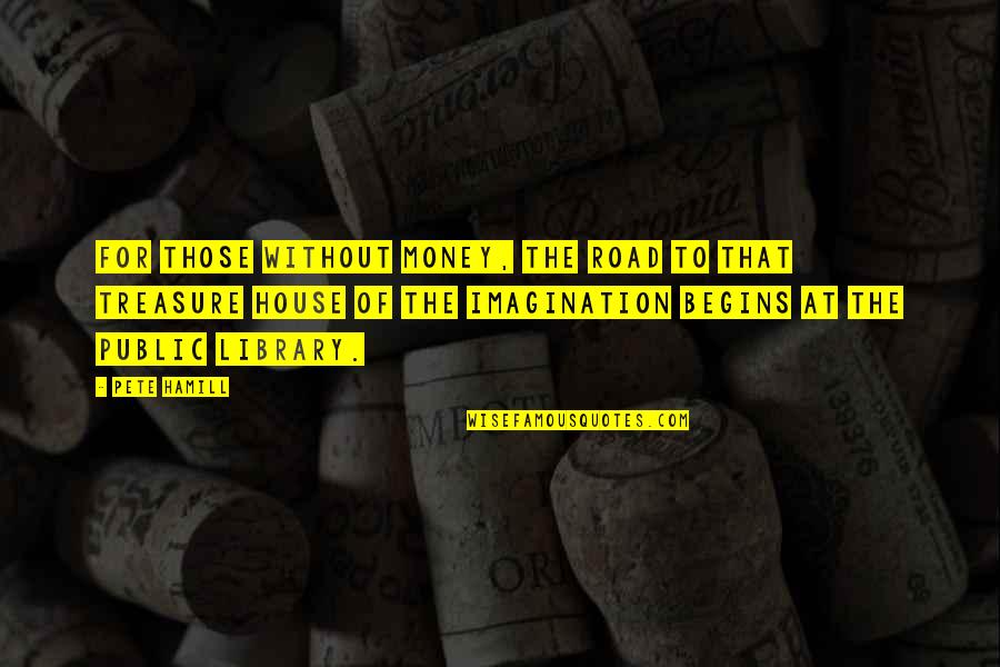 Testul Ceasului Quotes By Pete Hamill: For those without money, the road to that
