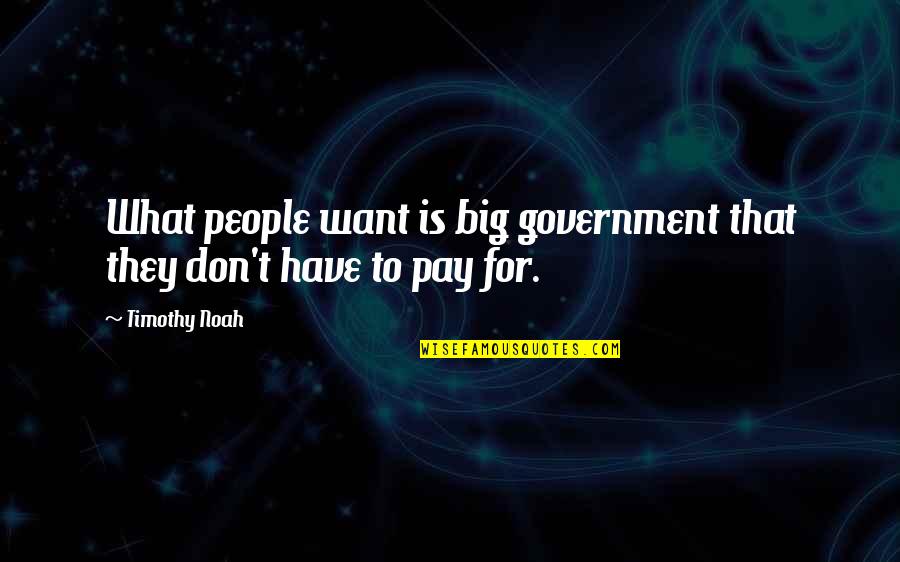 Testul Ceasului Quotes By Timothy Noah: What people want is big government that they