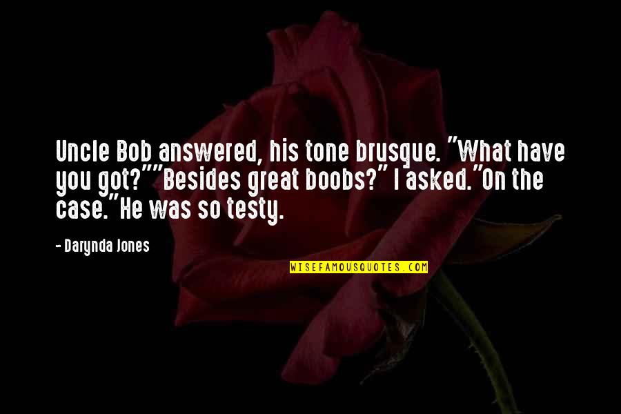 Testy Quotes By Darynda Jones: Uncle Bob answered, his tone brusque. "What have
