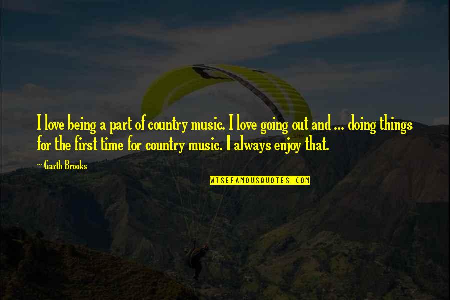 Testyment Quotes By Garth Brooks: I love being a part of country music.