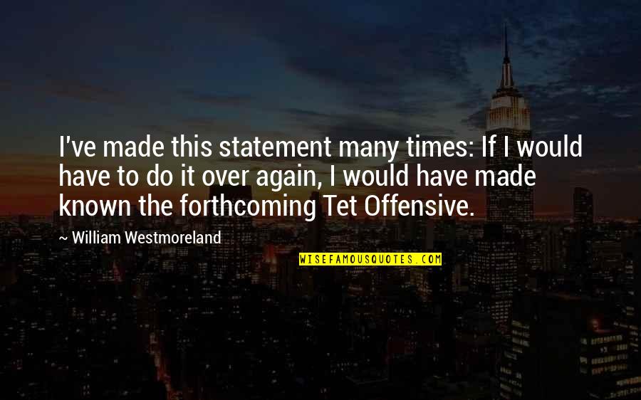 Tet Quotes By William Westmoreland: I've made this statement many times: If I