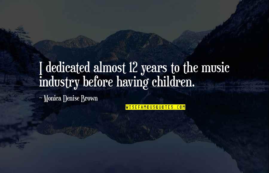 Tetangga Genit Quotes By Monica Denise Brown: I dedicated almost 12 years to the music Tetangga Genit Quotes By Monica Denise Brown: I dedicated almost 12 years to the music