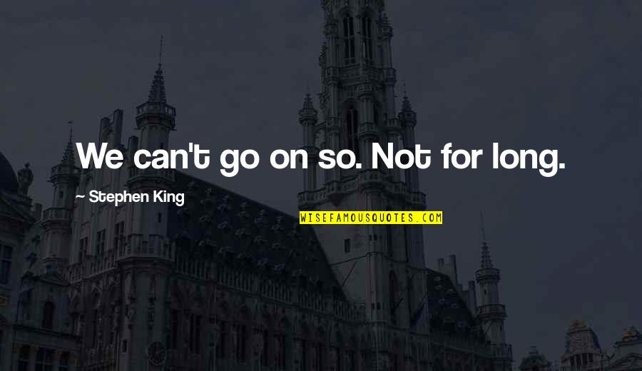 Tetangga Genit Quotes By Stephen King: We can't go on so. Not for long. Tetangga Genit Quotes By Stephen King: We can't go on so. Not for long.