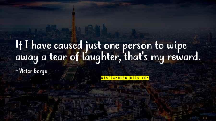 Tetangga Genit Quotes By Victor Borge: If I have caused just one person to