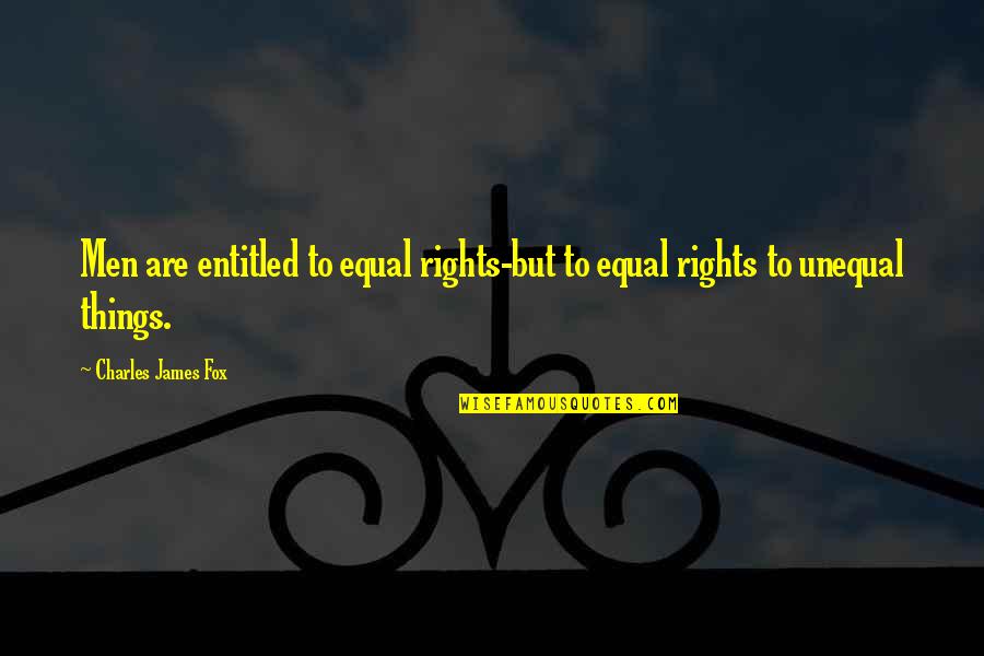 Tetangga Masa Gitu Quotes By Charles James Fox: Men are entitled to equal rights-but to equal