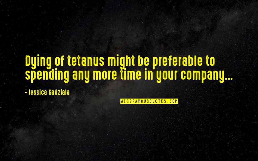 Tetanus Quotes By Jessica Gadziala: Dying of tetanus might be preferable to spending