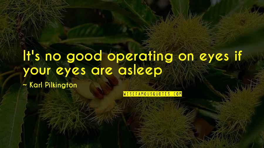 Tetap Tersenyum Quotes By Karl Pilkington: It's no good operating on eyes if your Tetap Tersenyum Quotes By Karl Pilkington: It's no good operating on eyes if your