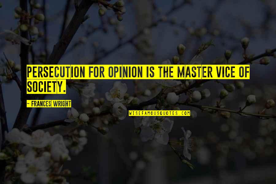 Tetapi Termasuk Quotes By Frances Wright: Persecution for opinion is the master vice of