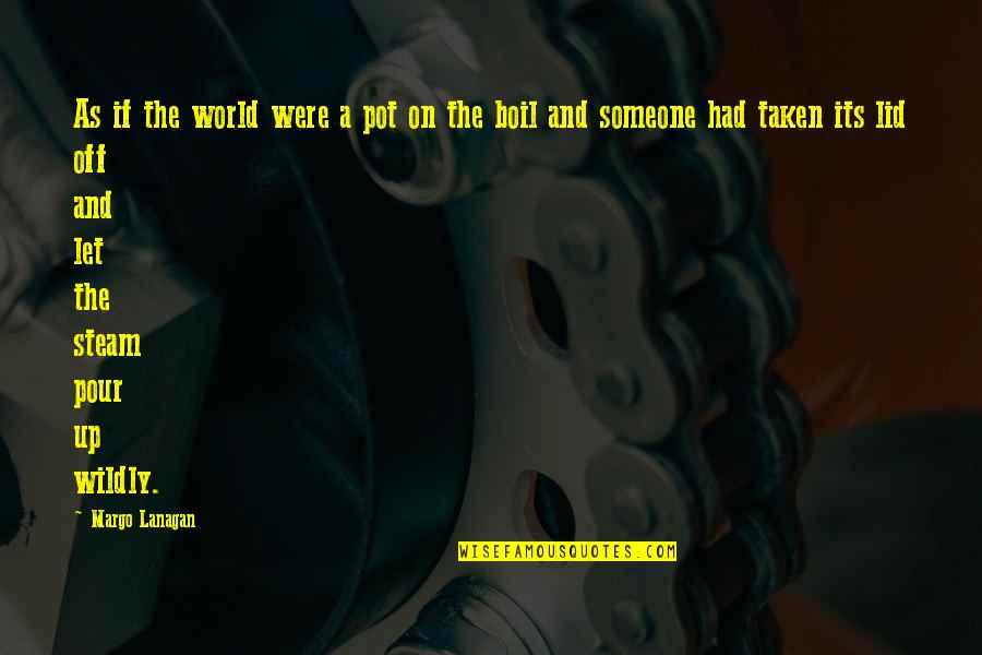 Tetapi Termasuk Quotes By Margo Lanagan: As if the world were a pot on