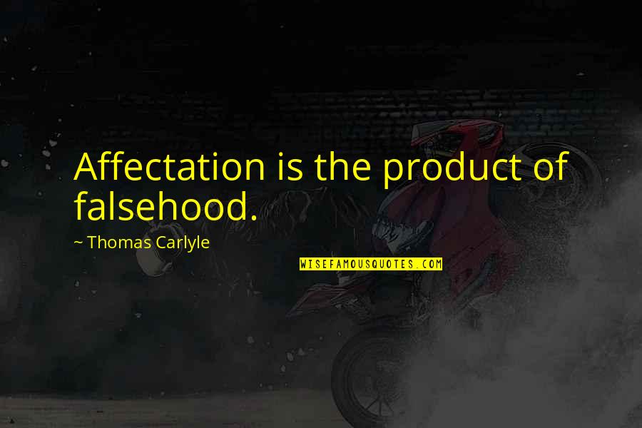Tetaplah Di Quotes By Thomas Carlyle: Affectation is the product of falsehood.