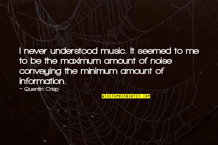 Tetaplah Menjadi Quotes By Quentin Crisp: I never understood music. It seemed to me Tetaplah Menjadi Quotes By Quentin Crisp: I never understood music. It seemed to me