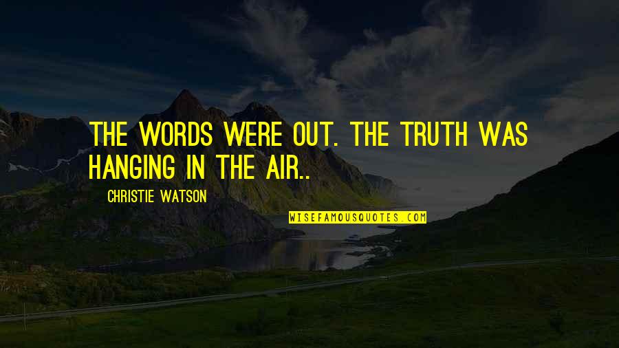 Tetaplah Quotes By Christie Watson: The words were out. The truth was hanging Tetaplah Quotes By Christie Watson: The words were out. The truth was hanging
