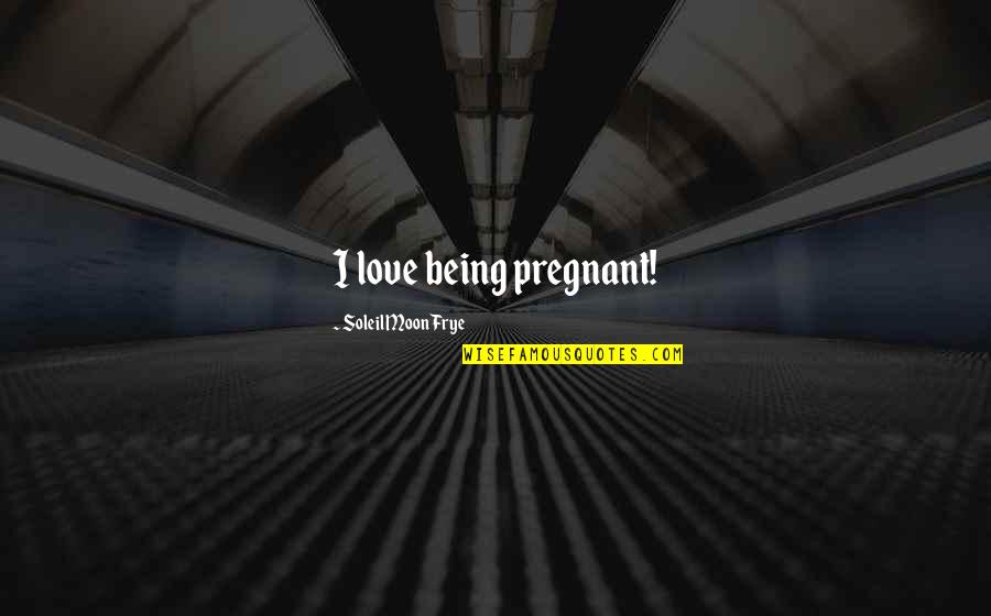 Tetaplah Quotes By Soleil Moon Frye: I love being pregnant! Tetaplah Quotes By Soleil Moon Frye: I love being pregnant!