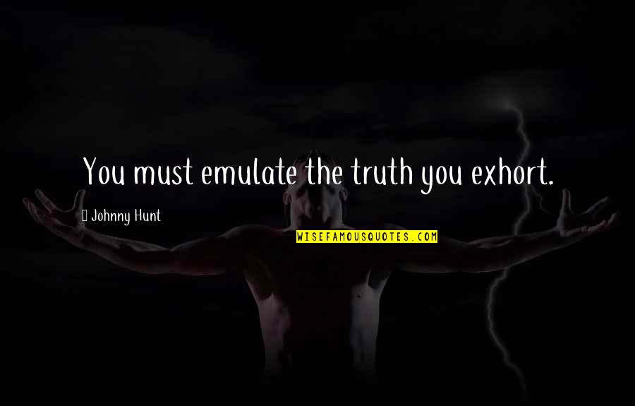 Tete A Tete Quotes By Johnny Hunt: You must emulate the truth you exhort.