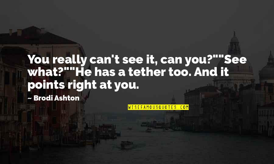 Tether Quotes By Brodi Ashton: You really can't see it, can you?""See what?""He