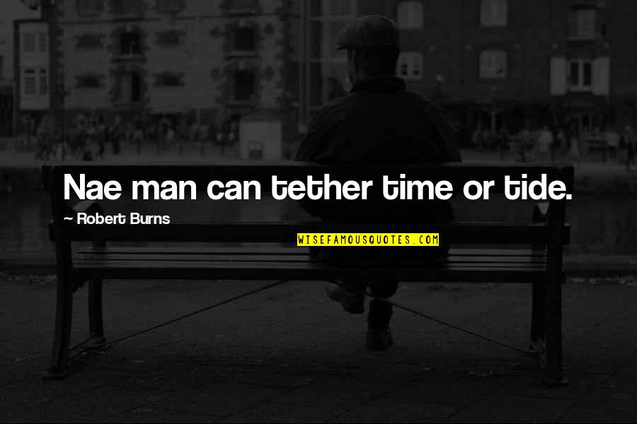 Tether Quotes By Robert Burns: Nae man can tether time or tide.