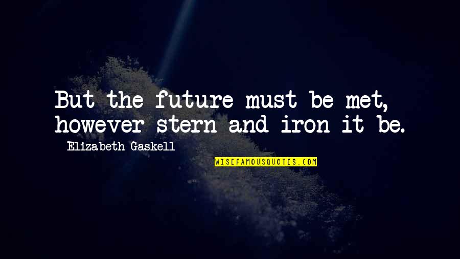 Tethering Quotes By Elizabeth Gaskell: But the future must be met, however stern