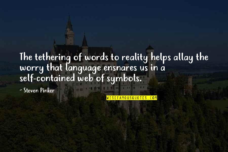 Tethering Quotes By Steven Pinker: The tethering of words to reality helps allay