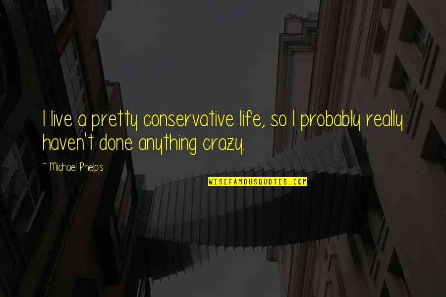Tethys Petroleum Quotes By Michael Phelps: I live a pretty conservative life, so I Tethys Petroleum Quotes By Michael Phelps: I live a pretty conservative life, so I
