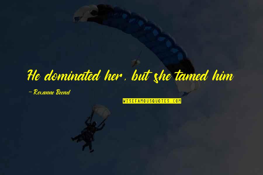 Tetiana Anderson Quotes By Rexanne Becnel: He dominated her, but she tamed him Tetiana Anderson Quotes By Rexanne Becnel: He dominated her, but she tamed him