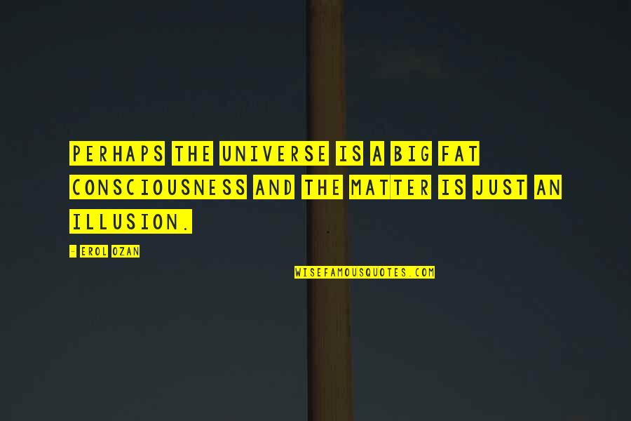 Tetigit Latin Quotes By Erol Ozan: Perhaps the universe is a big fat consciousness