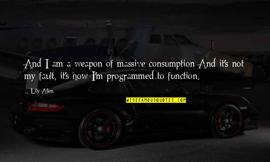 Tetiva Krug Quotes By Lily Allen: And I am a weapon of massive consumption Tetiva Krug Quotes By Lily Allen: And I am a weapon of massive consumption