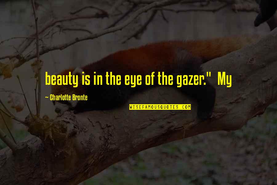 Tetkik Quotes By Charlotte Bronte: beauty is in the eye of the gazer."