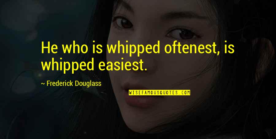 Tetmre Quotes By Frederick Douglass: He who is whipped oftenest, is whipped easiest. Tetmre Quotes By Frederick Douglass: He who is whipped oftenest, is whipped easiest.