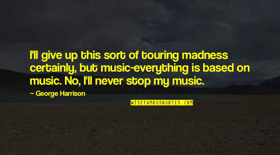 Tetmre Quotes By George Harrison: I'll give up this sort of touring madness Tetmre Quotes By George Harrison: I'll give up this sort of touring madness