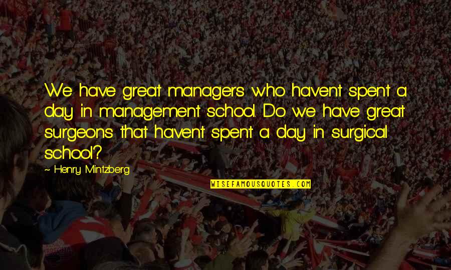 Tetmre Quotes By Henry Mintzberg: We have great managers who havent spent a Tetmre Quotes By Henry Mintzberg: We have great managers who havent spent a
