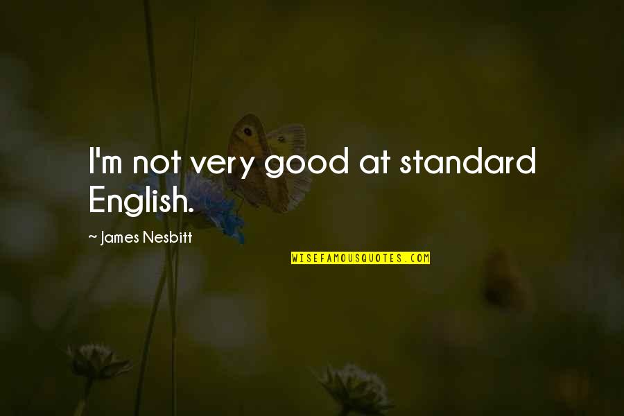 Tetmre Quotes By James Nesbitt: I'm not very good at standard English. Tetmre Quotes By James Nesbitt: I'm not very good at standard English.